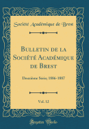 Bulletin de la Socit Acadmique de Brest, Vol. 12: Deuxime Srie; 1886-1887 (Classic Reprint)