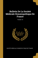 Bulletin De La Socit Mdicale Homoeopathique De France; Volume 10