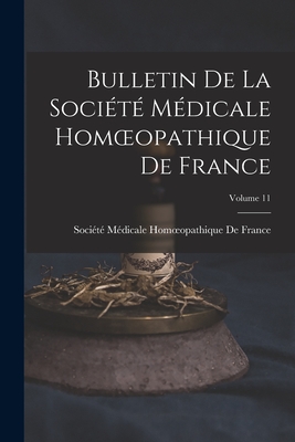 Bulletin De La Socit Mdicale Homoeopathique De France; Volume 11 - Socit Mdicale Homoeopathique de Fr (Creator)