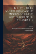 Bulletin De La Soci?t? Fran?aise De Min?ralogie Et De Cristollographie, Volumes 1-10