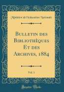 Bulletin Des Bibliothques Et Des Archives, 1884, Vol. 1 (Classic Reprint)