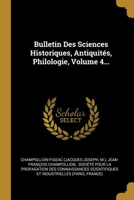 Bulletin Des Sciences Historiques, Antiquits, Philologie, Volume 4... - (Jacques-Joseph, Champollion-Figeac, and M ), and Champollion, Jean-Franois