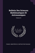 Bulletin Des Sciences Math?matiques Et Astronomiques; Volume 23