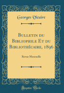 Bulletin Du Bibliophile Et Du Bibliothecaire, 1896: Revue Mensuelle (Classic Reprint)