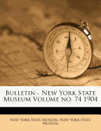 Bulletin - New York State Museum Volume No. 74 1904