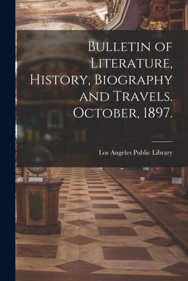 Bulletin of Literature, History, Biography and Travels. October, 1897. - Los Angeles Public Library (Creator)