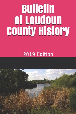 Bulletin of Loudoun County History: 2019 Edition - Bohanon, Donna, and Kimball, Lori, and Roeder, Larry