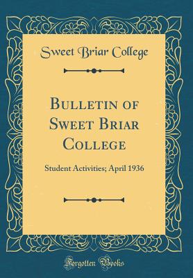 Bulletin of Sweet Briar College: Student Activities; April 1936 (Classic Reprint) - College, Sweet Briar