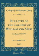 Bulletin of the College of William and Mary, Vol. 9: Catalogue 1914 1915 (Classic Reprint)