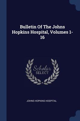 Bulletin Of The Johns Hopkins Hospital, Volumes 1-16 - Hospital, Johns Hopkins