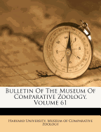 Bulletin Of The Museum Of Comparative Zoology, Volume 61