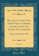 Bulletin of the New York Public Library, Astor, Lenox and Tilden Foundations, Vol. 10: January to December, 1906 (Classic Reprint)