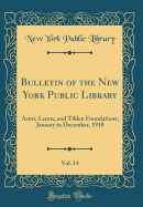Bulletin of the New York Public Library, Vol. 14: Astor, Lenox, and Tilden Foundations; January to December, 1910 (Classic Reprint)