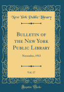 Bulletin of the New York Public Library, Vol. 17: November, 1913 (Classic Reprint)