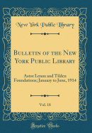 Bulletin of the New York Public Library, Vol. 18: Astor Lenox and Tilden Foundations; January to June, 1914 (Classic Reprint)