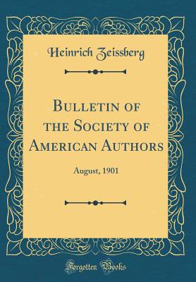 Bulletin of the Society of American Authors: August, 1901 (Classic Reprint) - Zeissberg, Heinrich