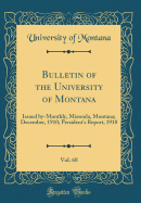 Bulletin of the University of Montana, Vol. 68: Issued By-Monthly, Missoula, Montana; December, 1910; President's Report, 1910 (Classic Reprint)