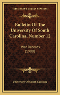 Bulletin of the University of South Carolina, Number 12: War Records (1908)