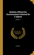 Bulletin Officiel Du Gouvernement G?n?ral De L'alg?rie; Volume 17