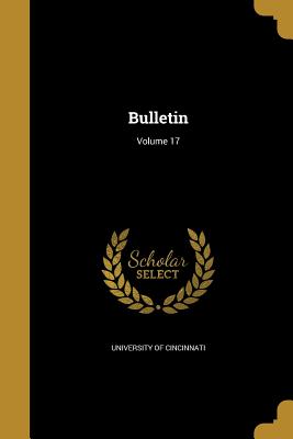 Bulletin; Volume 17 - University of Cincinnati (Creator)