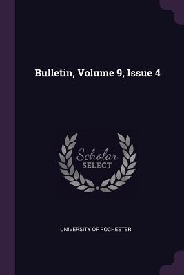 Bulletin, Volume 9, Issue 4 - Rochester, University Of