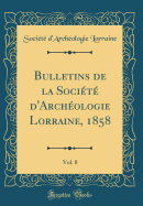 Bulletins de la Socit d'Archologie Lorraine, 1858, Vol. 8 (Classic Reprint)