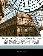 Bulletins de L'Academie Royale Des Sciences, Des Lettres Et Des Beaux-Arts de Belgique