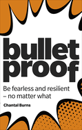 Bulletproof: Be fearless and resilient, no matter what