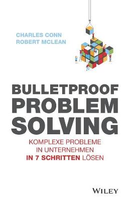 Bulletproof Problem Solving: Komplexe Probleme in Unternehmen in 7 Schritten lsen - Conn, Charles, and McLean, Robert, and Kinkel, Silvia (Translated by)