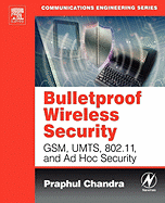 Bulletproof Wireless Security: Gsm, Umts, 802.11, and Ad Hoc Security