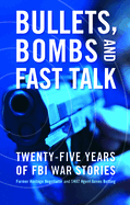 Bullets, Bombs, and Fast Talk: Twenty-Five Years of FBI War Stories