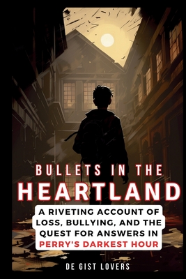 Bullets in the Heartland: A Riveting Account of Loss, Bullying, and the Quest for Answers in Perry's Darkest Hour - Lovers, de Gist