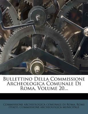 Bullettino Della Commissione Archeologica Comunale Di Roma, Volume 20... - Commissione Archeologica Comunale Di Rom (Creator), and Rome (Italy) Commissione Archeologica (Creator)