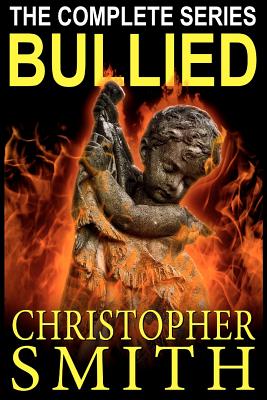 Bullied: The Complete Series - Smith, Christopher