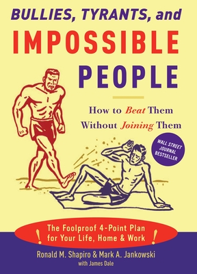 Bullies, Tyrants, and Impossible People: How to Beat Them Without Joining Them - Shapiro, Ronald M, and Jankowski, Mark A, and Dale, James M