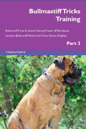 Bullmastiff Tricks Training Bullmastiff Tricks & Games Training Tracker & Workbook. Includes: Bullmastiff Multi-Level Tricks, Games & Agility. Part 3