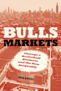 Bulls Markets: Chicago's Basketball Business and the New Inequality