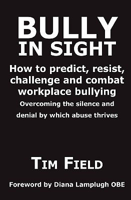 Bully in Sight: How to Predict, Resist, Challenge and Combat Workplace Bullying - Overcoming the Silence and Denial by Which Abuse Thrives - Field, Tim
