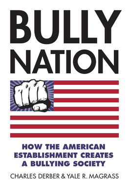 Bully Nation: How the American Establishment Creates a Bullying Society - Derber, Charles, and Magrass, Yale