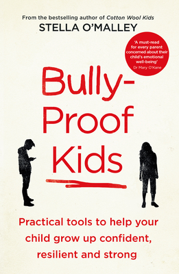 Bully-Proof Kids: Practical Tools to Help Your Child to Grow Up Confident, Resilient and Strong - O'Malley, Stella