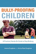 Bully-Proofing Children: A Practical, Hands-On Guide to Stop Bullying - Scaglione, Joanne, and Scaglione, Arrica Rose