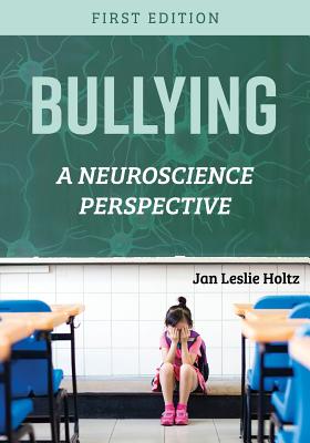 Bullying: A Neuroscience Perspective - Holtz, Jan Leslie, PhD