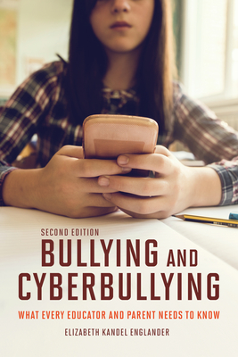Bullying and Cyberbullying, Second Edition: What Every Educator and Parent Needs to Know - Englander, Elizabeth Kandel