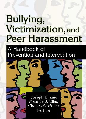Bullying, Victimization, and Peer Harassment: A Handbook of Prevention and Intervention - Maher, Charles A, and Zins, Joseph, and Elias, Maurice