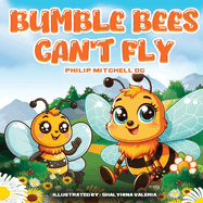 Bumble Bees Can't Fly: Ben Bumble Bee Goes On An Adventure.