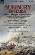 Bunbury of Maida: a History & Personal Experiences of the Campaigns in Holland, Egypt & Italy by a British Staff Officer-Memoir and Literary Remains of Lieut.-General Sir Henry Edward Bunbury.edited by his son Sir Charles J. F. Bunbury & Narratives of...