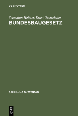 Bundesbaugesetz: Mit Ausf?hrungsvorschriften Des Bundes, Hinweis Auf Die L?ndervorschriften Sowie Mit Raumordnungsgesetz Und Landesplanungsgesetzen - Heitzer, Sebastian, and Oestreicher, Ernst