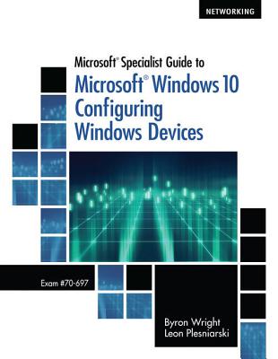 Bundle: Microsoft Specialist Guide to Microsoft Windows 10, Loose-Leaf Version (Exam 70-697, Configuring Windows Devices) + Mindtap Networking, 1 Term (6 Months) Printed Access Card - Wright, Byron, and Plesniarski, Leon