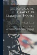 Bungalows, Camps and Mountain Houses: Consisting of a Large Variety of Designs by a Number of Architects, Showing Buildings That Have Been Erected in All Parts of the Country ... Elaborately Illustrated, Accompanied by Full Descriptive Text