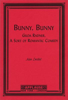 Bunny, Bunny: Gilda Radner: A Sort of Romantic Comedy (Script) - Zweibel, Alan